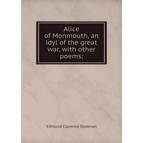 

Книга Alice of Monmouth, an idyl of the great war, with other poems;