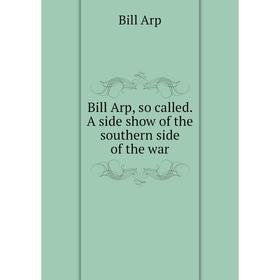 

Книга Bill Arp, so called. A side show of the southern side of the war