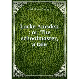 

Книга Locke Amsden: or the schoolmaster, a tale