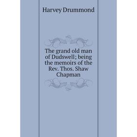 

Книга The grand old man of Dudswell; being the memoirs of the Rev. Thos. Shaw Chapman