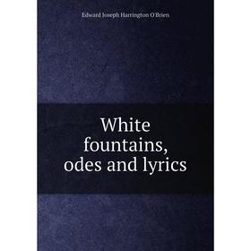 

Книга White fountains, odes and lyrics