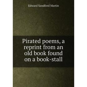 

Книга Pirated poems, a reprint from an old book found on a book-stall