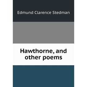 

Книга Hawthorne, and other poems
