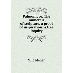 

Книга Palmoni; or the numerals of scripture, a proof of inspiration; a free inquiry