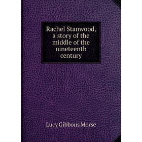 

Книга Rachel Stanwood, a story of the middle of the nineteenth century