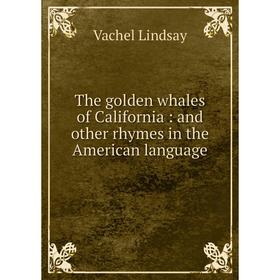 

Книга The golden whales of California: and other rhymes in the American language