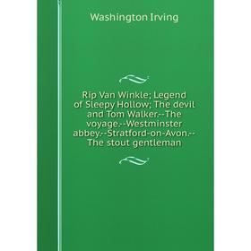

Книга Rip Van Winkle; Legend of Sleepy Hollow; The devil and Tom Walker. -The voyage. -Westminster abbey. -Stratford-on-Avon. -The stout gentleman