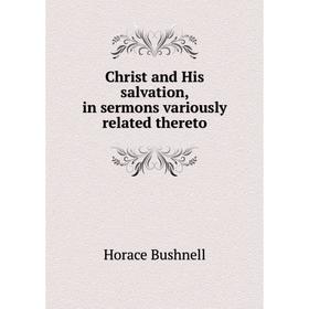 

Книга Christ and His salvation, in sermons variously related thereto