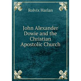 

Книга John Alexander Dowie and the Christian Apostolic Church