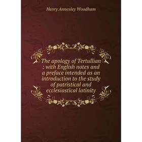 

Книга The apology of Tertullian: with English notes and a preface intended as an introduction to the study of patristical and ecclesiastical latinity