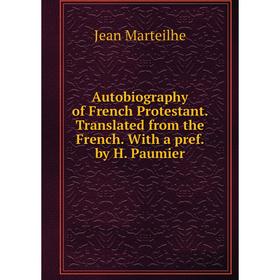 

Книга Autobiography of French Protestant. Translated from the French. With a pref. by H. Paumier