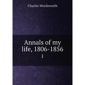 

Книга Annals of my life, 1806-1856 1