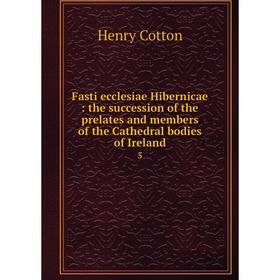 

Книга Fasti ecclesiae Hibernicae: the succession of the prelates and members of the Cathedral bodies of Ireland 5