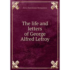 

Книга The life and letters of George Alfred Lefroy