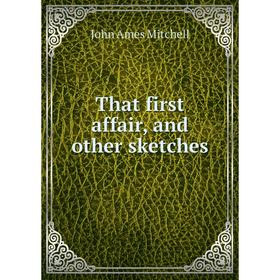 

Книга That first affair, and other sketches