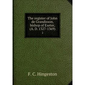 

Книга The register of John de Grandisson, bishop of Exeter, (A. D. 1327-1369) 2