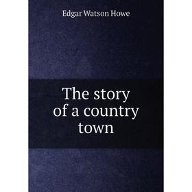 

Книга The story of a country town