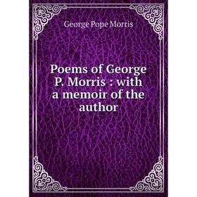 

Книга Poems of George P. Morris: with a memoir of the author