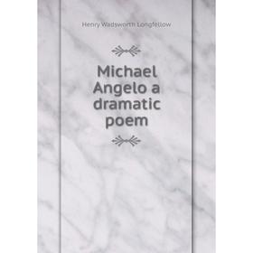 

Книга Michael Angelo a dramatic poem