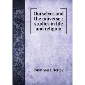 

Книга Ourselves and the universe: studies in Life and religion