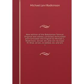 

Книга New edition of the Babylonian Talmud Original text edited, corrected, formulated and translated into English by Michael L Rodkinson 1st ed rev a