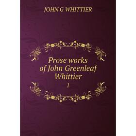 

Книга Prose works of John Greenleaf Whittier 1