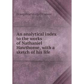 

Книга An analytical index to the works of Nathaniel Hawthorne, with a sketch of his life