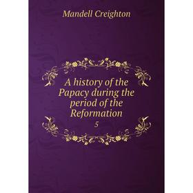 

Книга A history of the Papacy during the period of the Reformation 5
