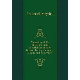 

Книга Memoires of life at Oxford: and experiences in Italy, Greece, Turkey, Germany, Spain, and elsewhere
