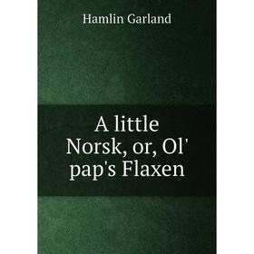 

Книга A little Norsk, or, Ol' pap's Flaxen