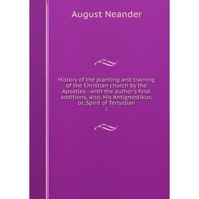 

Книга History of the planting and training of the Christian church by the Apostles: with the author's final additions, also, His Antignostikus; or, Sp