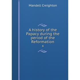 

Книга A history of the Papacy during the period of the Reformation 4