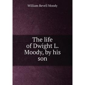 

Книга The life of Dwight L. Moody, by his son