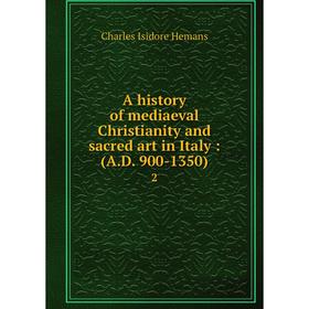 

Книга A history of mediaeval Christianity and sacred art in Italy: (A. D. 900-1350) 2