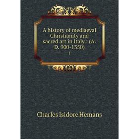 

Книга A history of mediaeval Christianity and sacred art in Italy: (A. D. 900-1350) 1