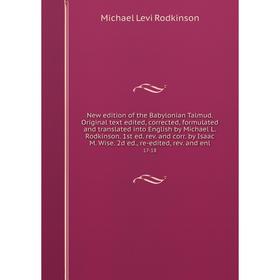 

Книга New edition of the Babylonian Talmud Original text edited, corrected, formulated and translated into English by Michael L Rodkinson 1st ed rev a