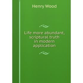

Книга Life more abundant, scriptural truth in modern application