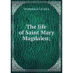 

Книга The life of Saint Mary Magdalen;