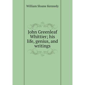 

Книга John Greenleaf Whittier; his life, genius, and writings
