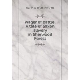 

Книга Wager of battle; A tale of Saxon slavery in Sherwood Forest