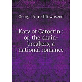 

Книга Katy of Catoctin: or the chain-breakers, a national romance