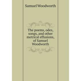 

Книга The poems, odes, songs, and other metrical effusions, of Samuel Woodworth