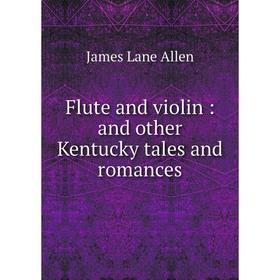 

Книга Flute and violin: and other Kentucky tales and romances