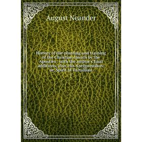 

Книга History of the planting and training of the Christian church by the Apostles: with the author's final additions, also, His Antignostikus; or, Sp