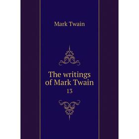 

Книга The writings of Mark Twain 13