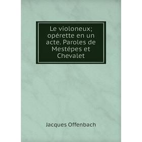 

Книга Le violoneux; opérette en un acte Paroles de Mestépes et Chevalet