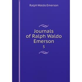 

Книга Journal s of Ralph Waldo Emerson 5