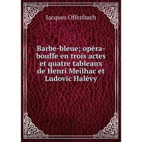 

Книга Barbe-bleue; opéra-bouffe en trois actes et quatre tableaux de Henri Meilhac et Ludovic Halévy