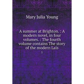 

Книга A summer at Brighton.: A modern novel, in four volumes.: The fourth volume contains The story of the modern Laïs 1