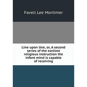 

Книга Line upon line, or, A second series of the earliest religious instruction the infant mind is capable of receiving